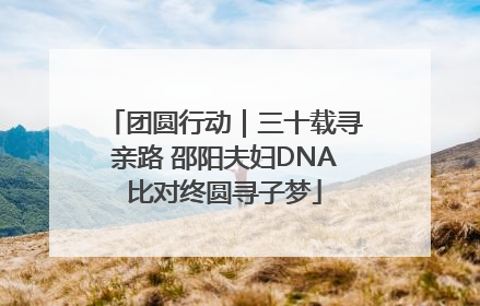团圆行动｜三十载寻亲路 邵阳夫妇DNA比对终圆寻子梦